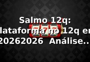 Salmo 12q: Plataforma no 12q em 2026/2026 🚀 Análise Completa