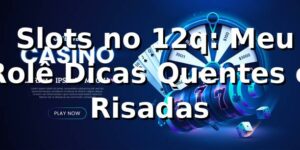 🎰 Slots no 12q: Meu Rolê, Dicas Quentes e Risadas