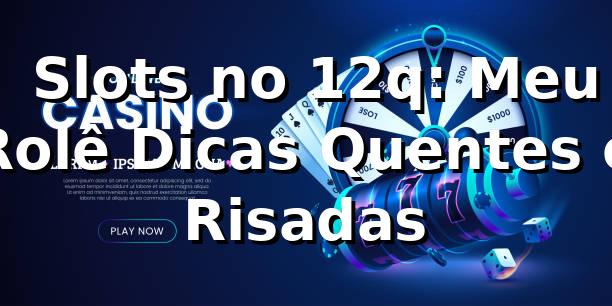 🎰 Slots no 12q: Meu Rolê, Dicas Quentes e Risadas